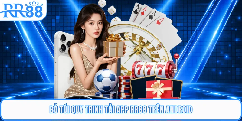 Bỏ túi quy trinh tải app RR88 trên Android
