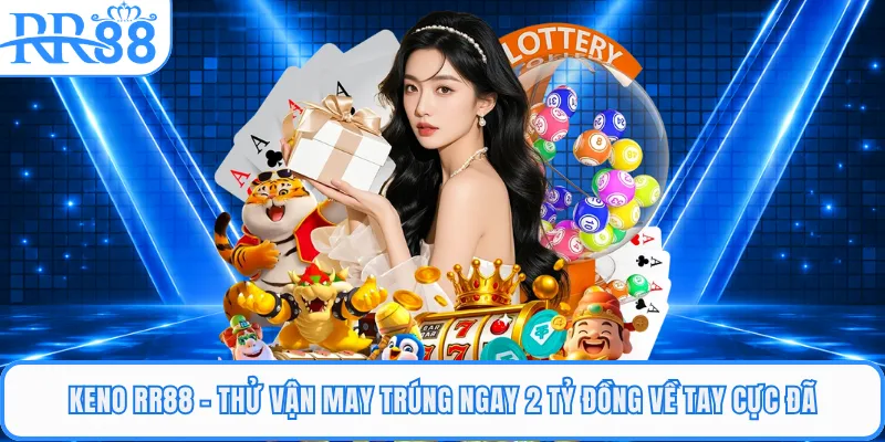 Keno RR88 - Thử Vận May Trúng Ngay 2 Tỷ Đồng Về Tay Cực Đã