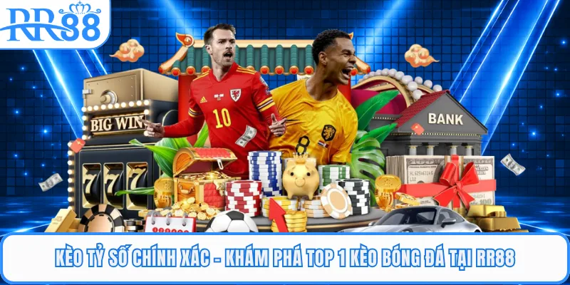 Kèo Tỷ Số Chính Xác - Khám Phá Top 1 Kèo Bóng Đá Tại RR88