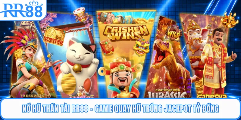 Nổ Hũ Thần Tài RR88 - Game Quay Hũ Trúng Jackpot Tỷ Đồng
