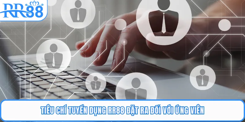 Tiêu chí tuyển dụng RR88 đặt ra đối với ứng viên