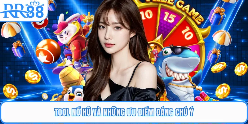 Tool nổ hũ và những ưu điểm đáng chú ý
